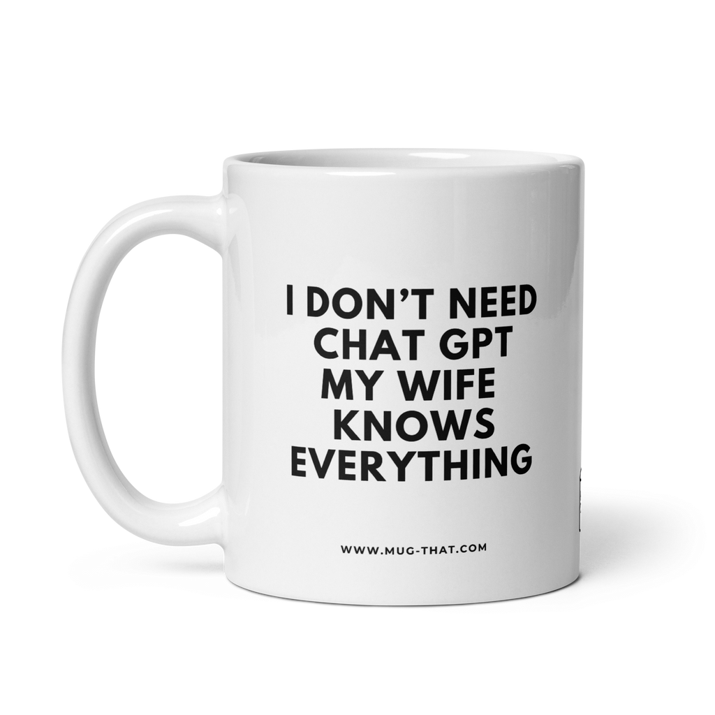 I DON'T NEED CHAT GPT MY WIFE KNOWS EVERYTHING