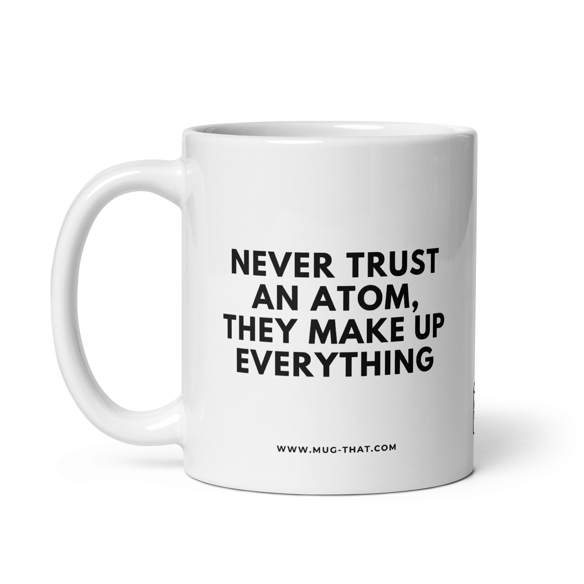 NEVER TRUST AN ATOM THEY MAKE UP EVERYTHING