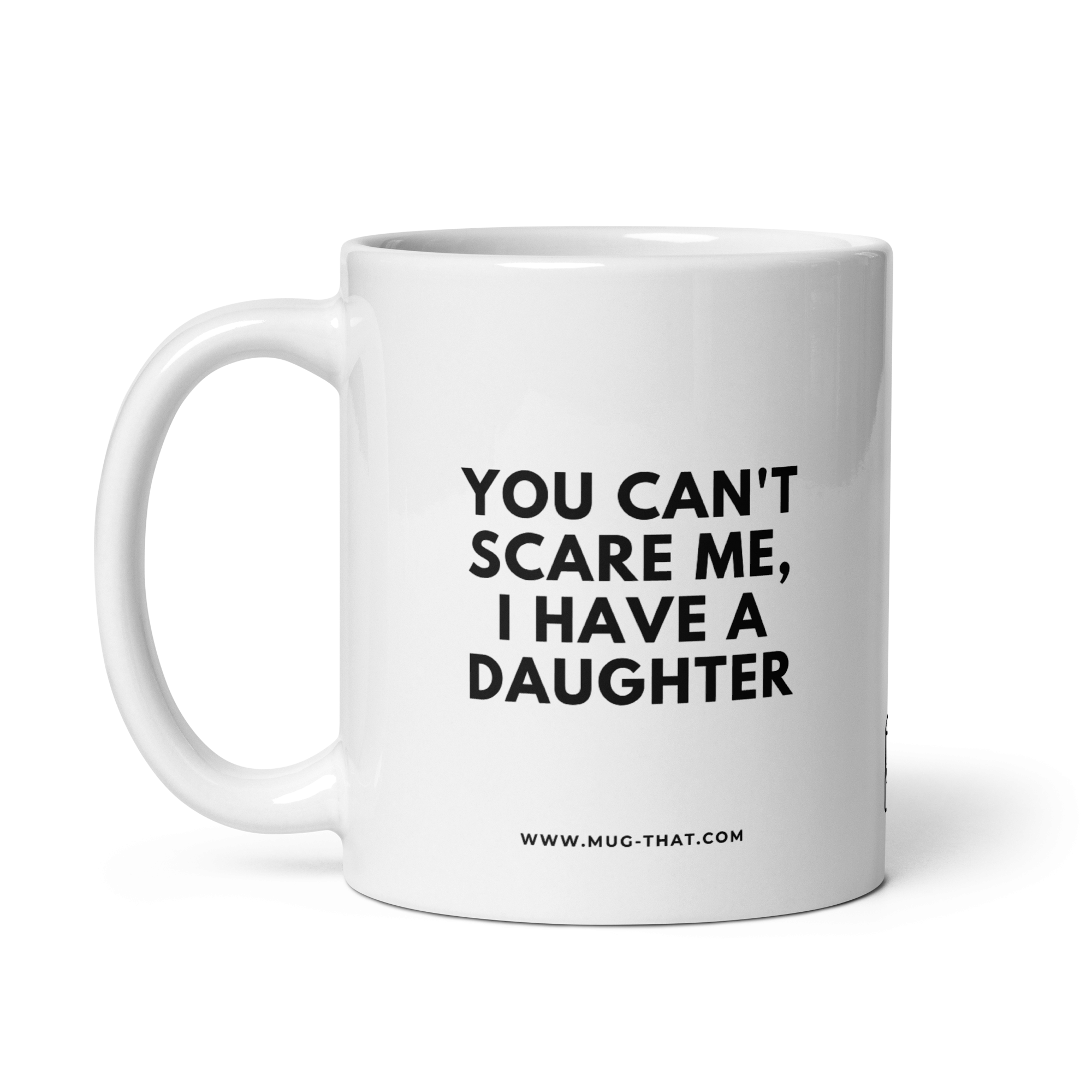 YOU CAN'T SCARE ME, I HAVE A DAUGHTER