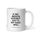 IF MY MOUTH DOESN'T SAY IT MY FACE WILL