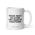NEVER TRUST AN ATOM THEY MAKE UP EVERYTHING