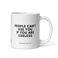 PEOPLE CAN'T USE YOU IF YOU ARE USELESS